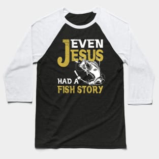 Even Jesus Had A Fishing Story Shirt Fishing T-shirt Fisherman T-shirt Funny Cute Love Fishing Baseball T-Shirt